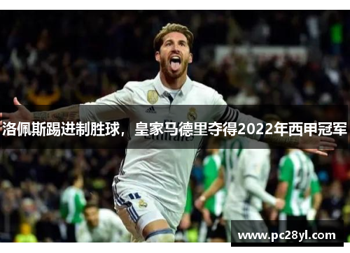 洛佩斯踢进制胜球,皇家马德里夺得2022年西甲冠军